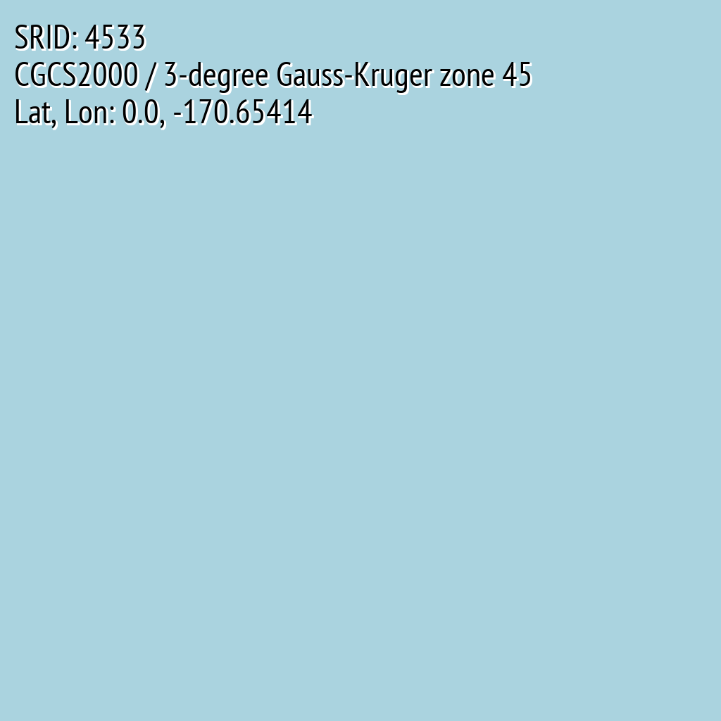 CGCS2000 / 3-degree Gauss-Kruger zone 45 (SRID: 4533, Lat, Lon: 0.0, -170.65414)