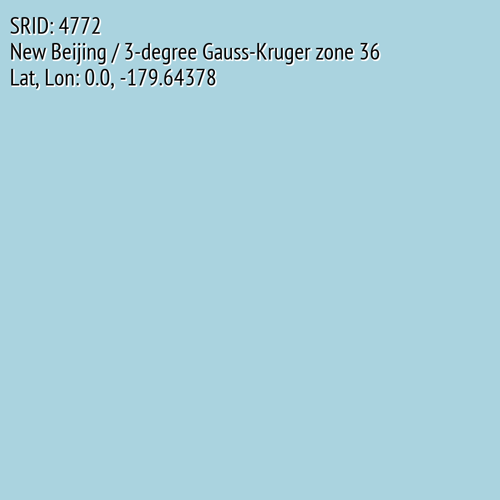 New Beijing / 3-degree Gauss-Kruger zone 36 (SRID: 4772, Lat, Lon: 0.0, -179.64378)